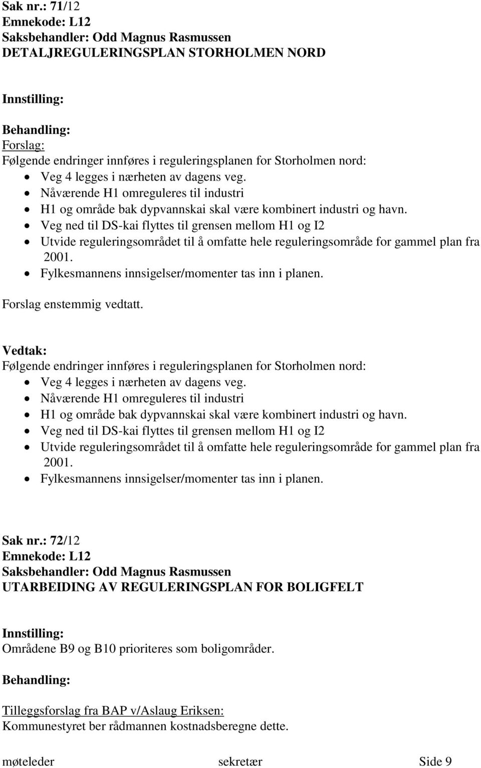 av dagens veg. Nåværende H1 omreguleres til industri H1 og område bak dypvannskai skal være kombinert industri og havn.