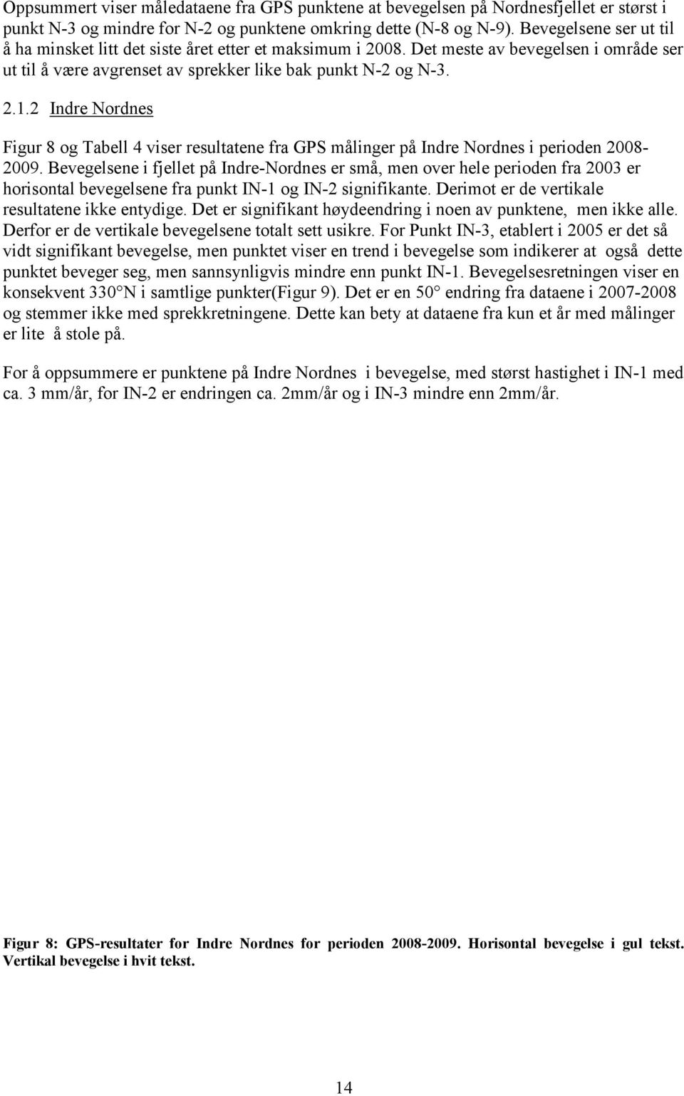 2 Indre Nordnes Figur 8 og Tabell 4 viser resultatene fra GPS målinger på Indre Nordnes i perioden 2008-2009.