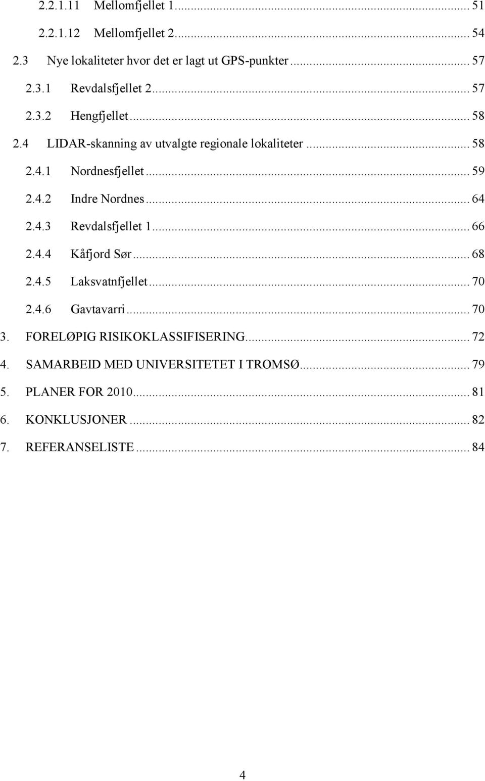 .. 64 2.4.3 Revdalsfjellet 1... 66 2.4.4 Kåfjord Sør... 68 2.4.5 Laksvatnfjellet... 70 2.4.6 Gavtavarri... 70 3.