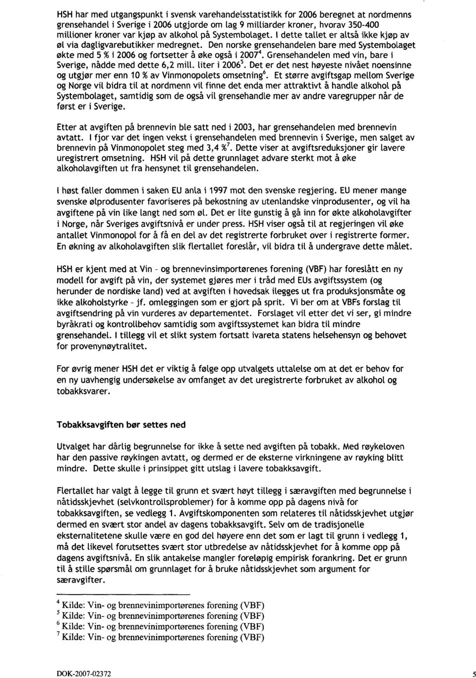 Den norske grensehandelen bare med Systembolaget økte med 5 % i 2006 og fortsetter å øke også i 20074. Grensehandelen med vin, bare i Sverige, nådde med dette 6,2 mill. liter i 20065.