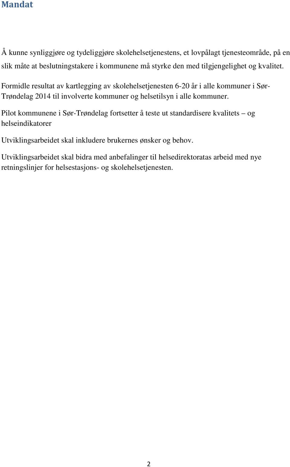 Formidle resultat av kartlegging av skolehelsetjenesten 6-20 år i alle kommuner i Sør- Trøndelag 2014 til involverte kommuner og helsetilsyn i alle kommuner.
