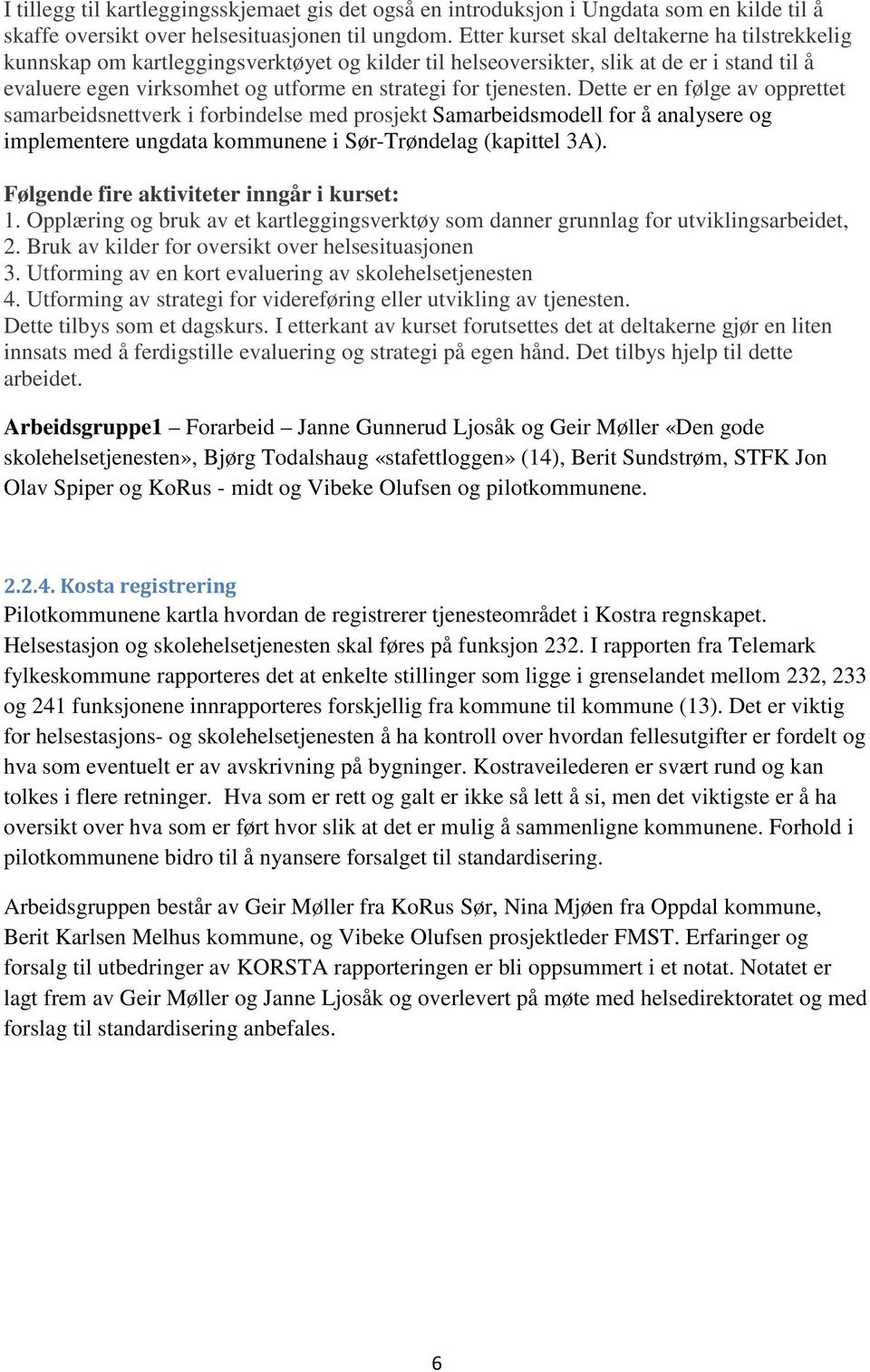 tjenesten. Dette er en følge av opprettet samarbeidsnettverk i forbindelse med prosjekt Samarbeidsmodell for å analysere og implementere ungdata kommunene i Sør-Trøndelag (kapittel 3A).