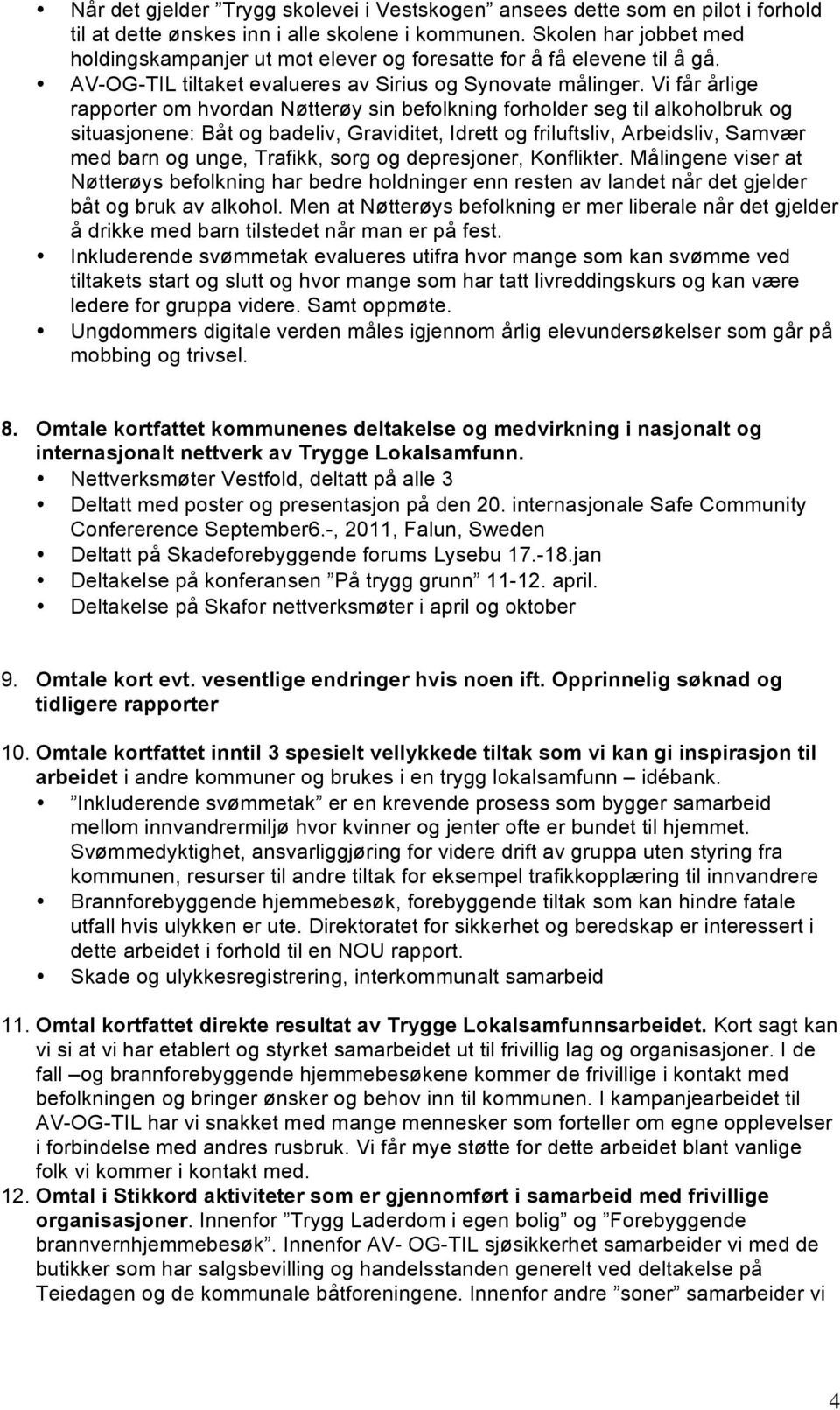 Vi får årlige rapporter om hvordan Nøtterøy sin befolkning forholder seg til alkoholbruk og situasjonene: Båt og badeliv, Graviditet, Idrett og friluftsliv, Arbeidsliv, Samvær med barn og unge,