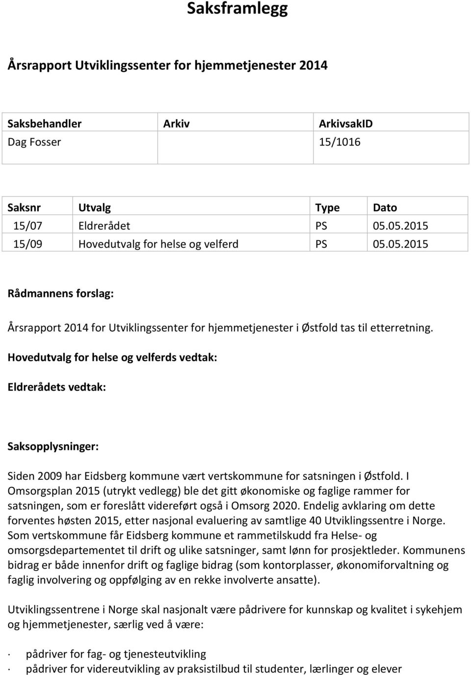 Hovedutvalg for helse og velferds vedtak: Eldrerådets vedtak: Saksopplysninger: Siden 2009 har Eidsberg kommune vært vertskommune for satsningen i Østfold.