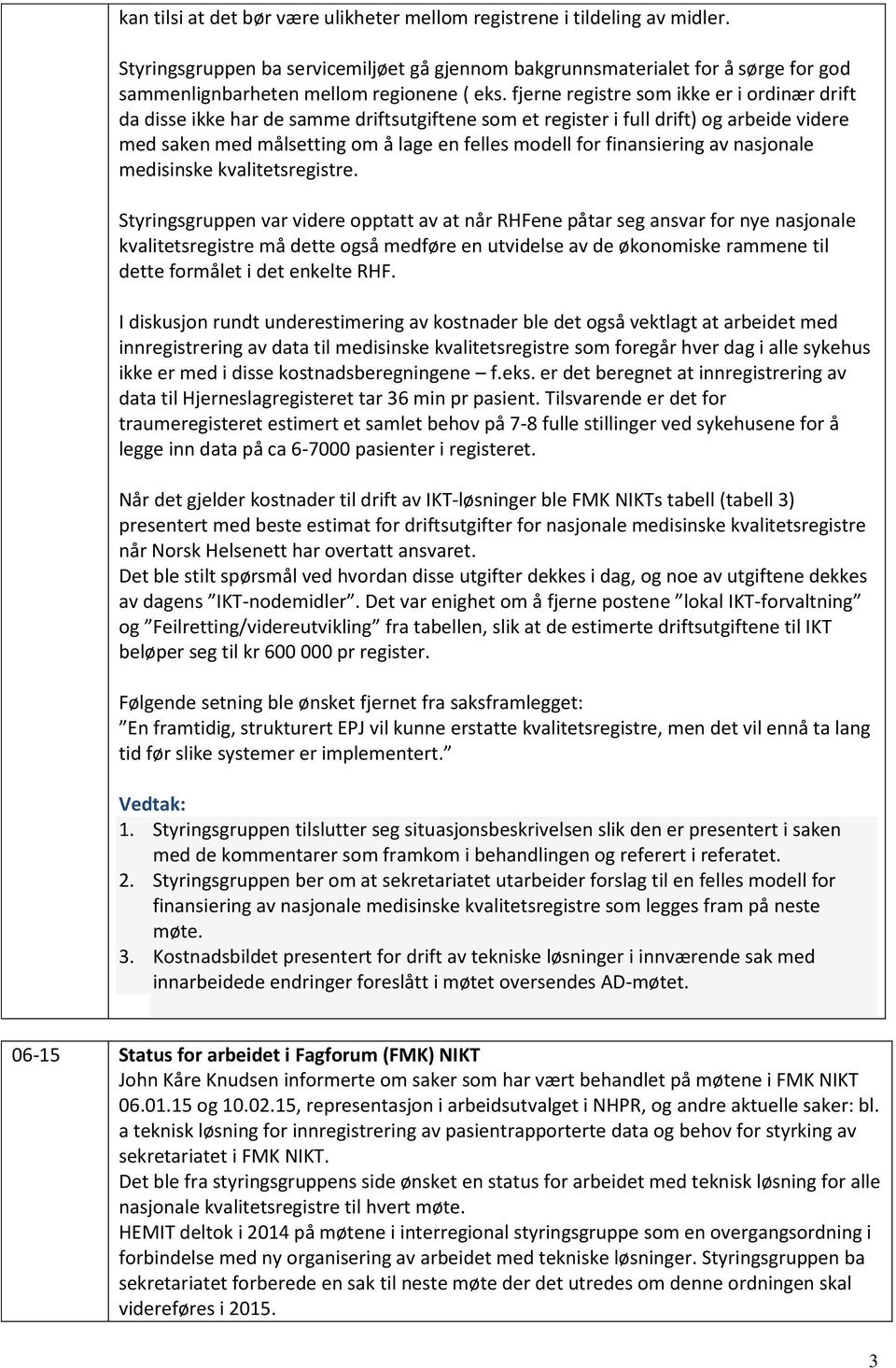 fjerne registre som ikke er i ordinær drift da disse ikke har de samme driftsutgiftene som et register i full drift) og arbeide videre med saken med målsetting om å lage en felles modell for