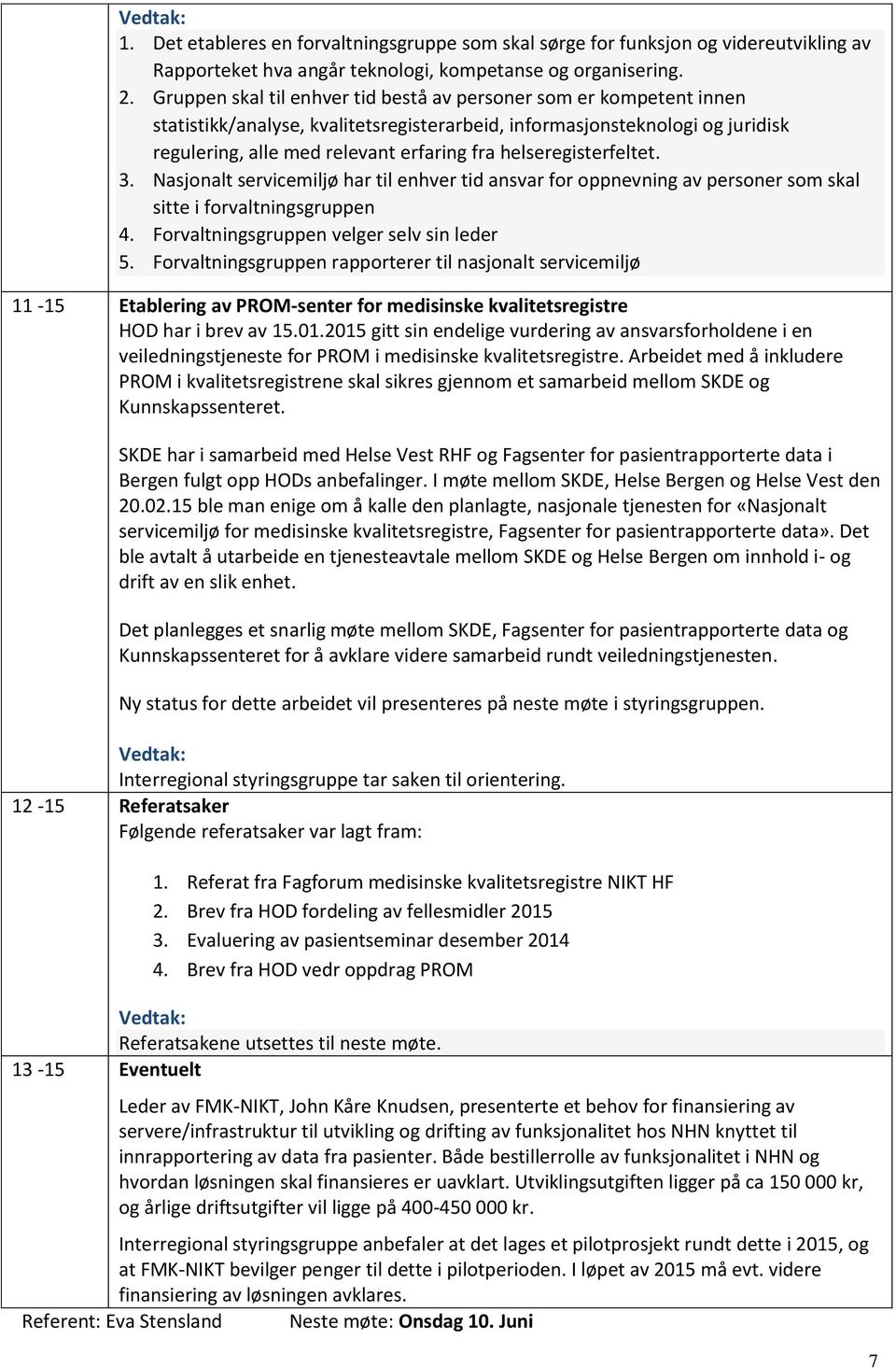 helseregisterfeltet. 3. Nasjonalt servicemiljø har til enhver tid ansvar for oppnevning av personer som skal sitte i forvaltningsgruppen 4. Forvaltningsgruppen velger selv sin leder 5.