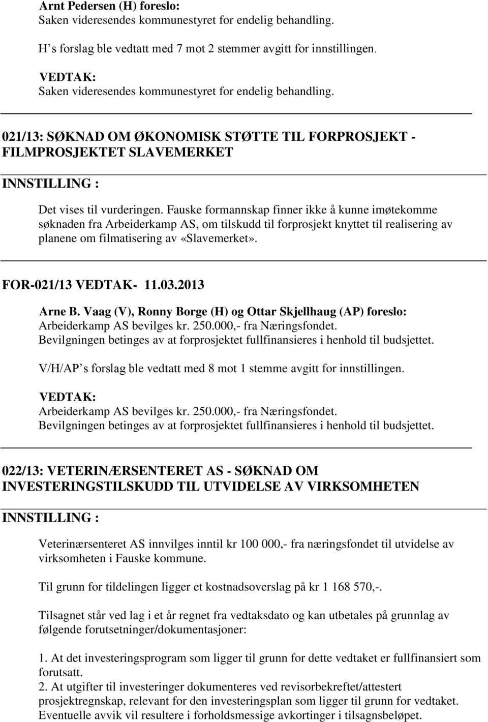 Fauske formannskap finner ikke å kunne imøtekomme søknaden fra Arbeiderkamp AS, om tilskudd til forprosjekt knyttet til realisering av planene om filmatisering av «Slavemerket». FOR-021/13 VEDTAK- 11.