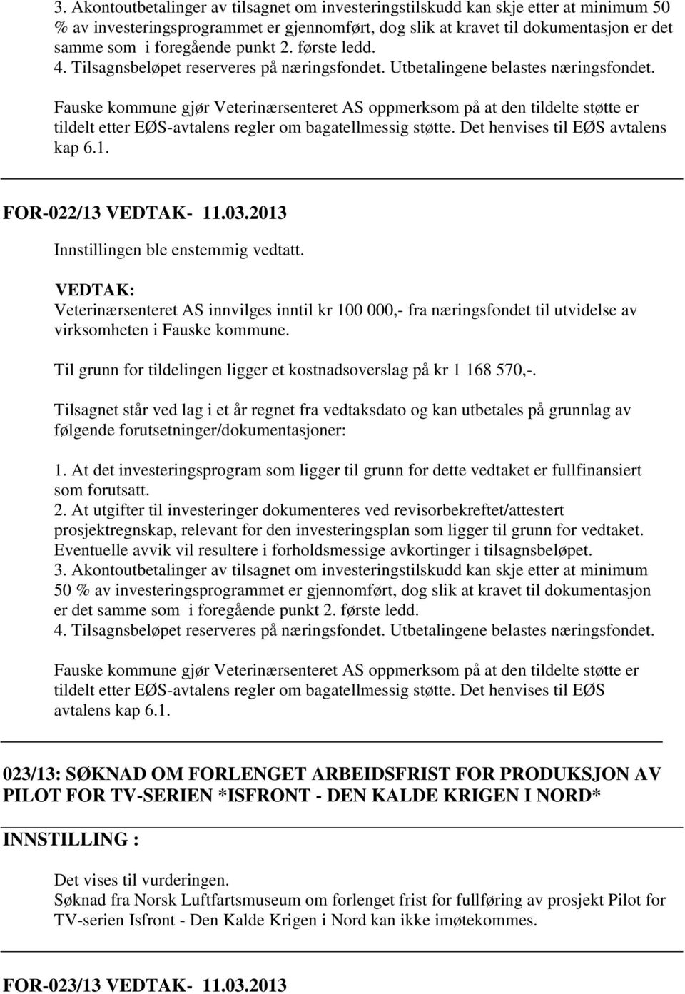 Fauske kommune gjør Veterinærsenteret AS oppmerksom på at den tildelte støtte er tildelt etter EØS-avtalens regler om bagatellmessig støtte. Det henvises til EØS avtalens kap 6.1.