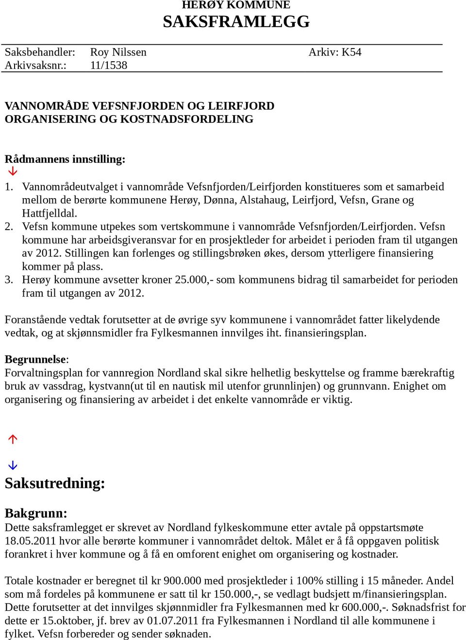 Vefsn kommune utpekes som vertskommune i vannområde Vefsnfjorden/Leirfjorden. Vefsn kommune har arbeidsgiveransvar for en prosjektleder for arbeidet i perioden fram til utgangen av 2012.