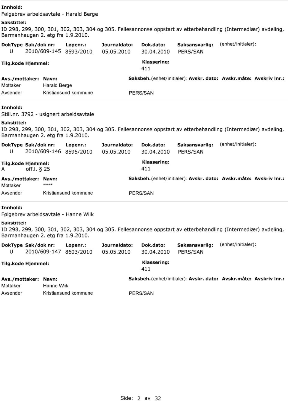 Fellesannonse oppstart av etterbehandling (ntermediær) avdeling, 2010/609-146 8595/2010 30.04.2010 vs./mottaker: Navn: Saksbeh. vskr. dato: vskr.måte: vskriv lnr.