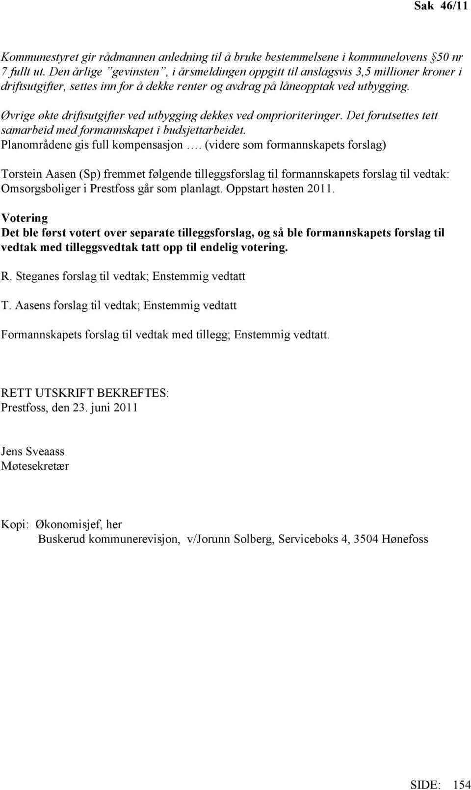 Øvrige økte driftsutgifter ved utbygging dekkes ved omprioriteringer. Det forutsettes tett samarbeid med formannskapet i budsjettarbeidet. Planområdene gis full kompensasjon.