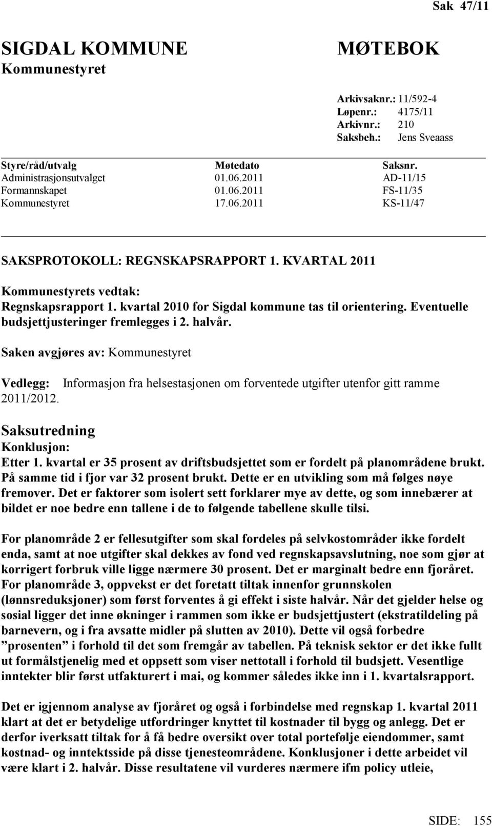 kvartal 2010 for Sigdal kommune tas til orientering. Eventuelle budsjettjusteringer fremlegges i 2. halvår.