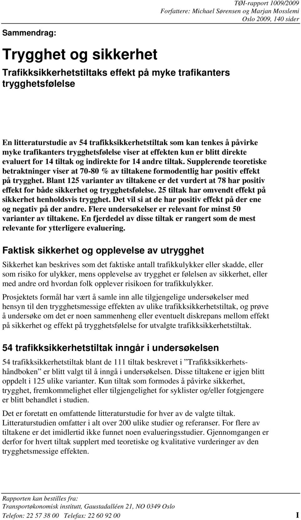 tiltak. Supplerende teoretiske betraktninger viser at 70-80 % av tiltakene formodentlig har positiv effekt på trygghet.