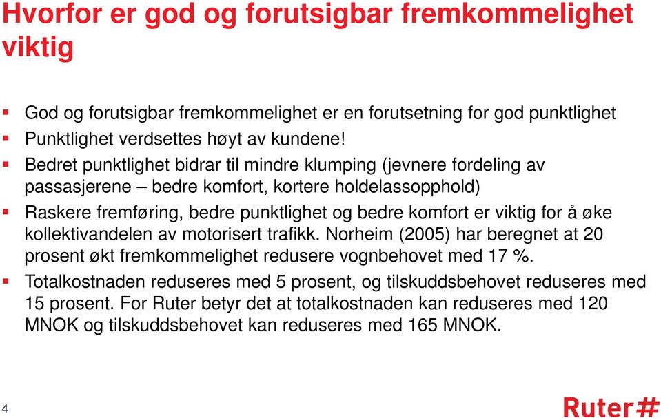 komfort er viktig for å øke kollektivandelen av motorisert trafikk. Norheim (2005) har beregnet at 20 prosent økt fremkommelighet redusere vognbehovet med 17 %.