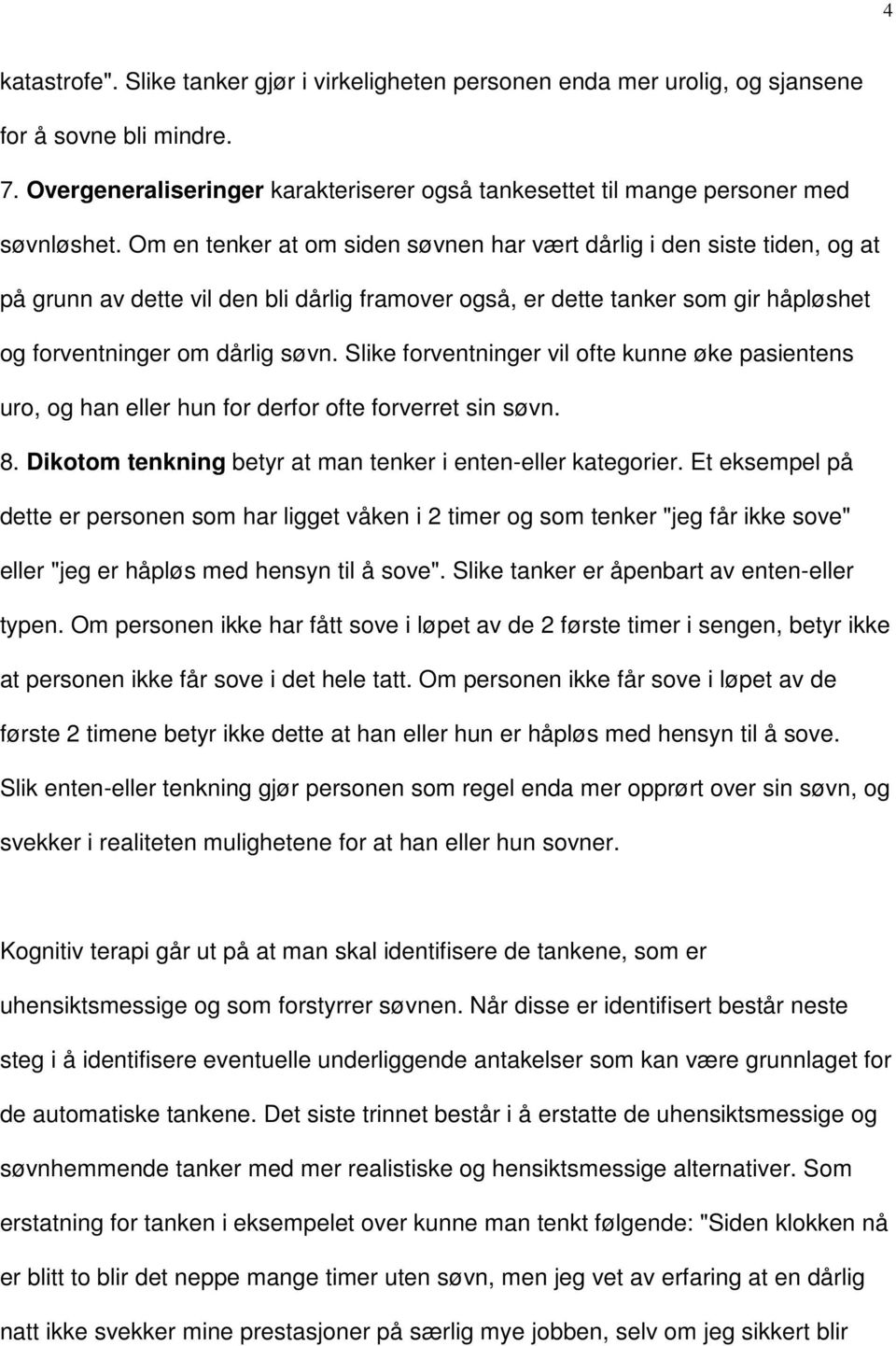 Om en tenker at om siden søvnen har vært dårlig i den siste tiden, og at på grunn av dette vil den bli dårlig framover også, er dette tanker som gir håpløshet og forventninger om dårlig søvn.