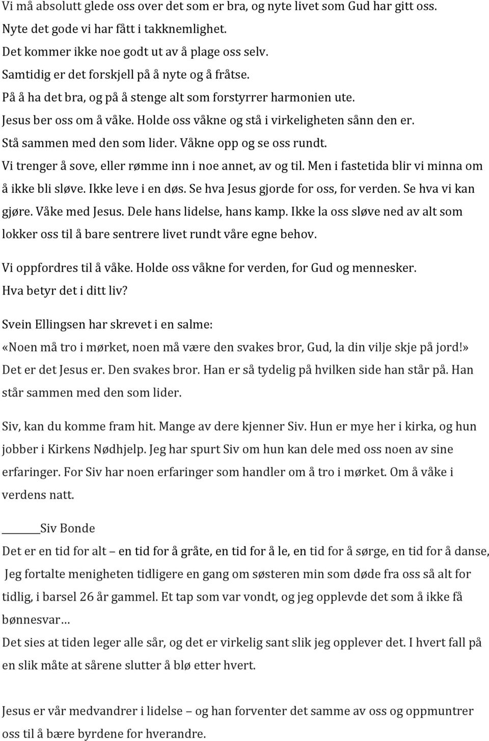 Stå sammen med den som lider. Våkne opp og se oss rundt. Vi trenger å sove, eller rømme inn i noe annet, av og til. Men i fastetida blir vi minna om å ikke bli sløve. Ikke leve i en døs.