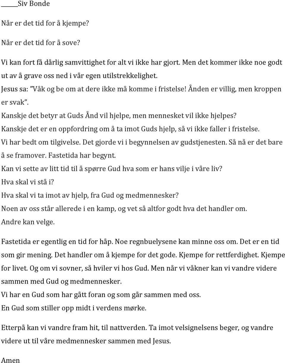 Kanskje det er en oppfordring om å ta imot Guds hjelp, så vi ikke faller i fristelse. Vi har bedt om tilgivelse. Det gjorde vi i begynnelsen av gudstjenesten. Så nå er det bare å se framover.