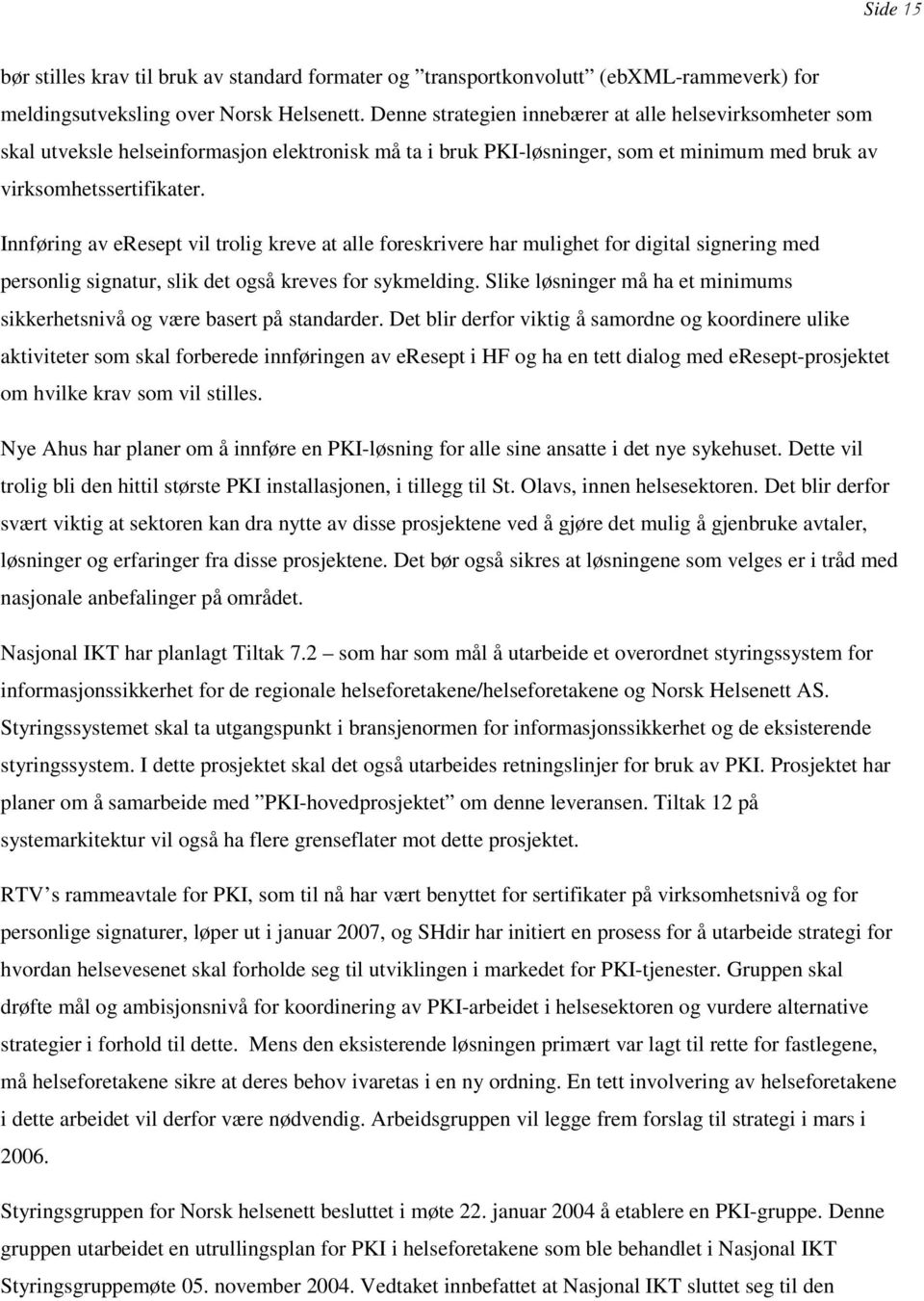 Innføring av eresept vil trolig kreve at alle foreskrivere har mulighet for digital signering med personlig signatur, slik det også kreves for sykmelding.