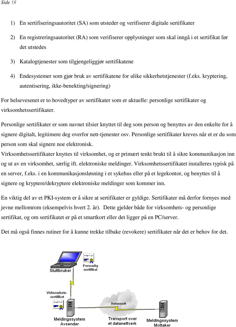 kryptering, autentisering, ikke-benekting/signering) For helsevesenet er to hovedtyper av sertifikater som er aktuelle: personlige sertifikater og virksomhetssertifikater.