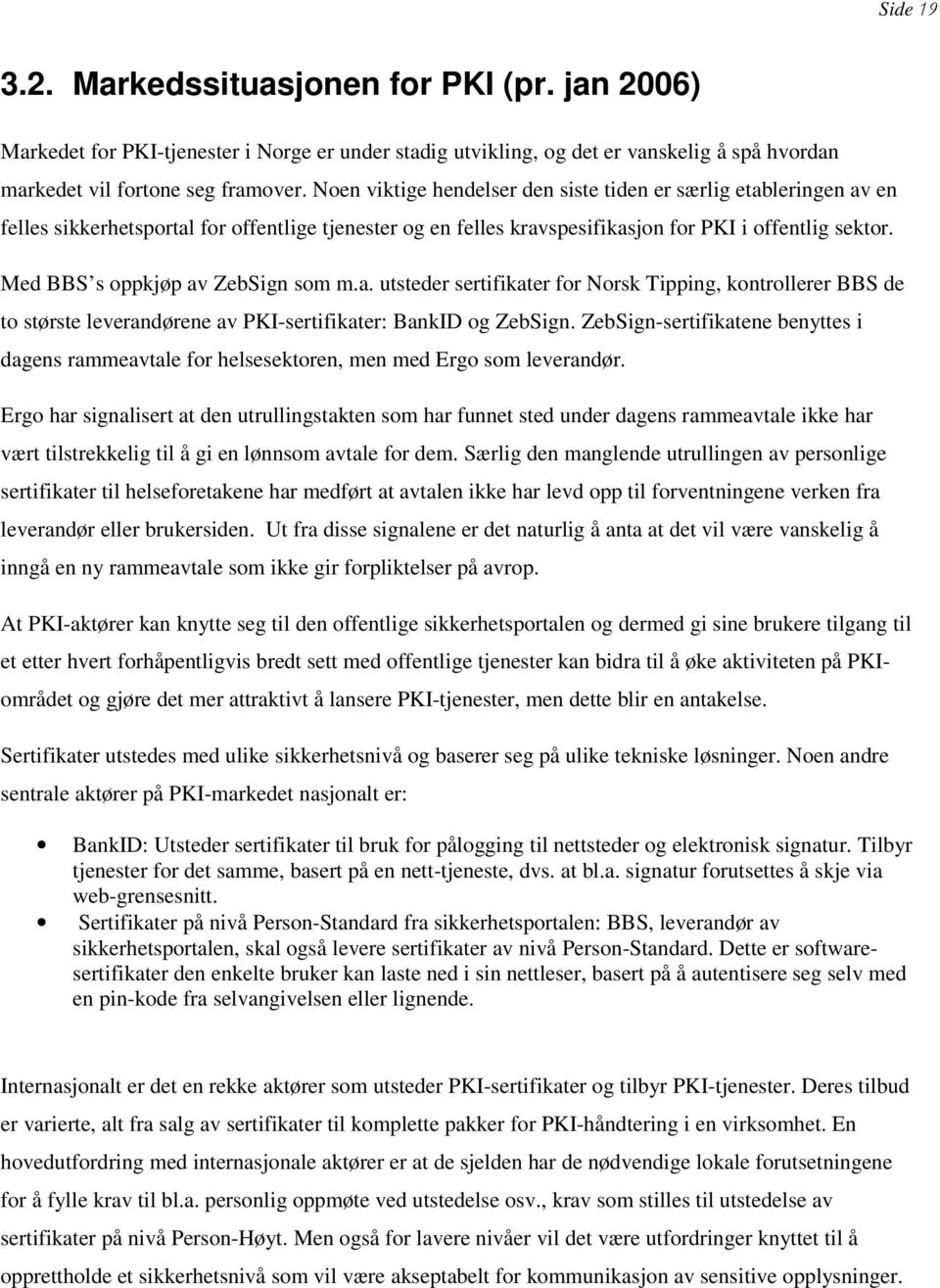 Med BBS s oppkjøp av ZebSign som m.a. utsteder sertifikater for Norsk Tipping, kontrollerer BBS de to største leverandørene av PKI-sertifikater: BankID og ZebSign.