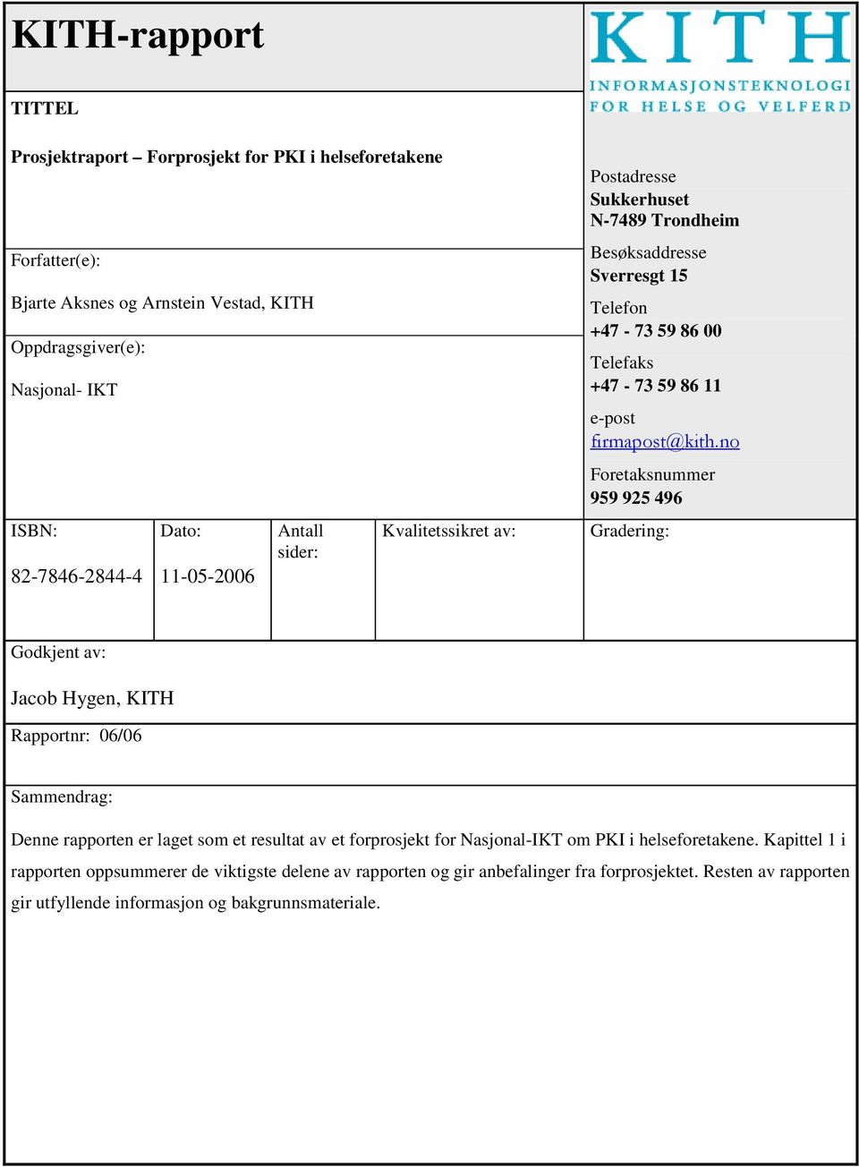 Foretaksnummer 959 925 496 Gradering: Godkjent av: Jacob Hygen, KITH Rapportnr: 06/06 Sammendrag: Denne rapporten er laget som et resultat av et forprosjekt for Nasjonal-IKT om PKI i