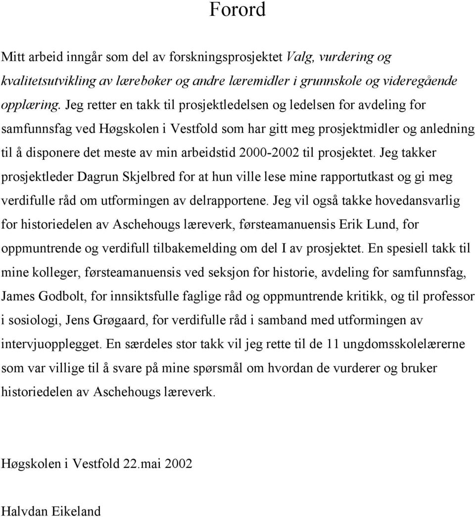 2000-2002 til prosjektet. Jeg takker prosjektleder Dagrun Skjelbred for at hun ville lese mine rapportutkast og gi meg verdifulle råd om utformingen av delrapportene.