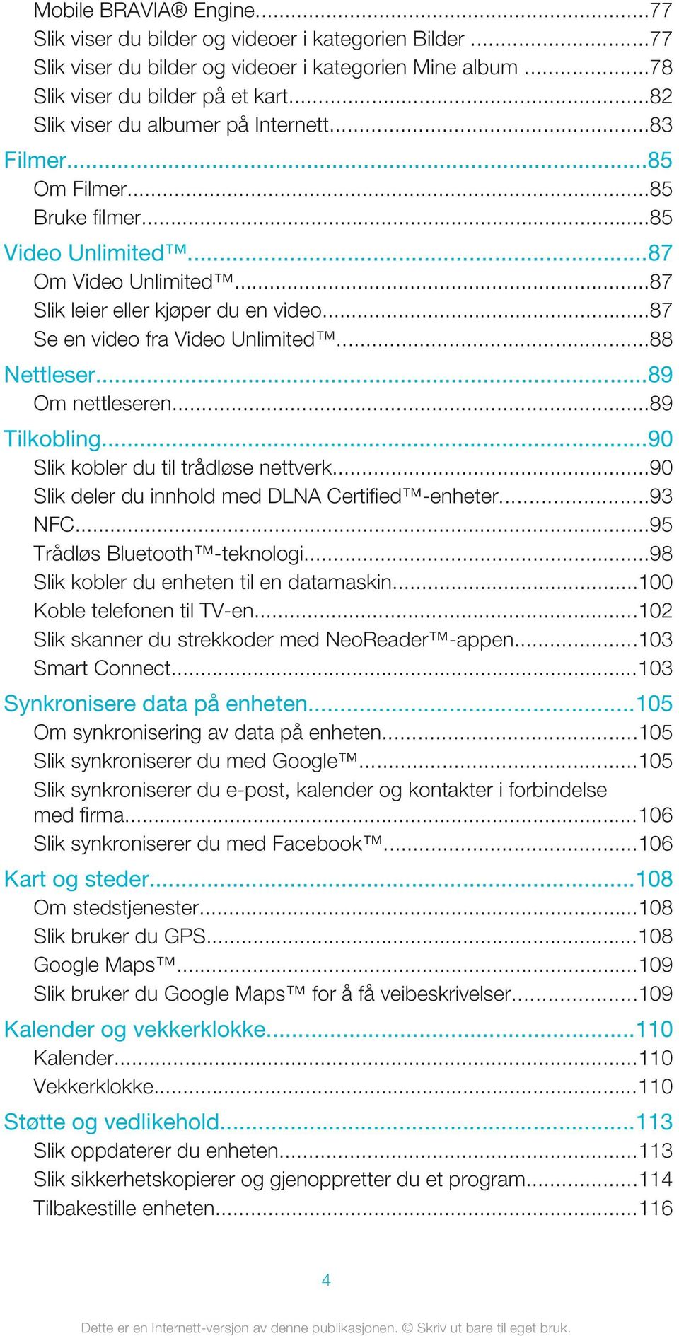 ..87 Se en video fra Video Unlimited...88 Nettleser...89 Om nettleseren...89 Tilkobling...90 Slik kobler du til trådløse nettverk...90 Slik deler du innhold med DLNA Certified -enheter...93 NFC.