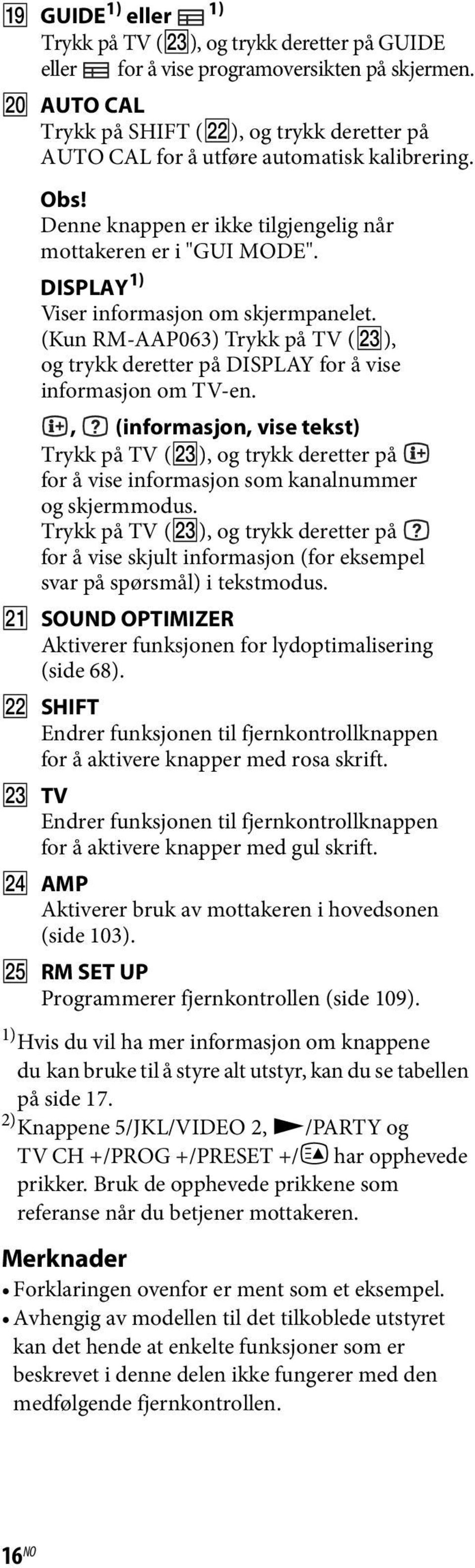 DISPLAY 1) Viser informasjon om skjermpanelet. (Kun RM-AAP063) Trykk på TV (W), og trykk deretter på DISPLAY for å vise informasjon om TV-en.