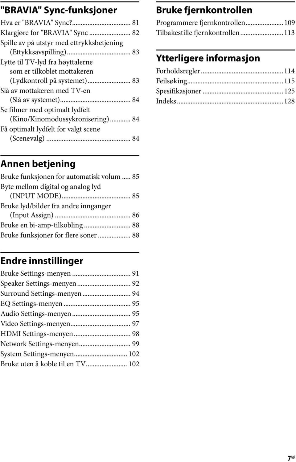 .. 84 Se filmer med optimalt lydfelt (Kino/Kinomodussykronisering)... 84 Få optimalt lydfelt for valgt scene (Scenevalg)... 84 Bruke fjernkontrollen Programmere fjernkontrollen.