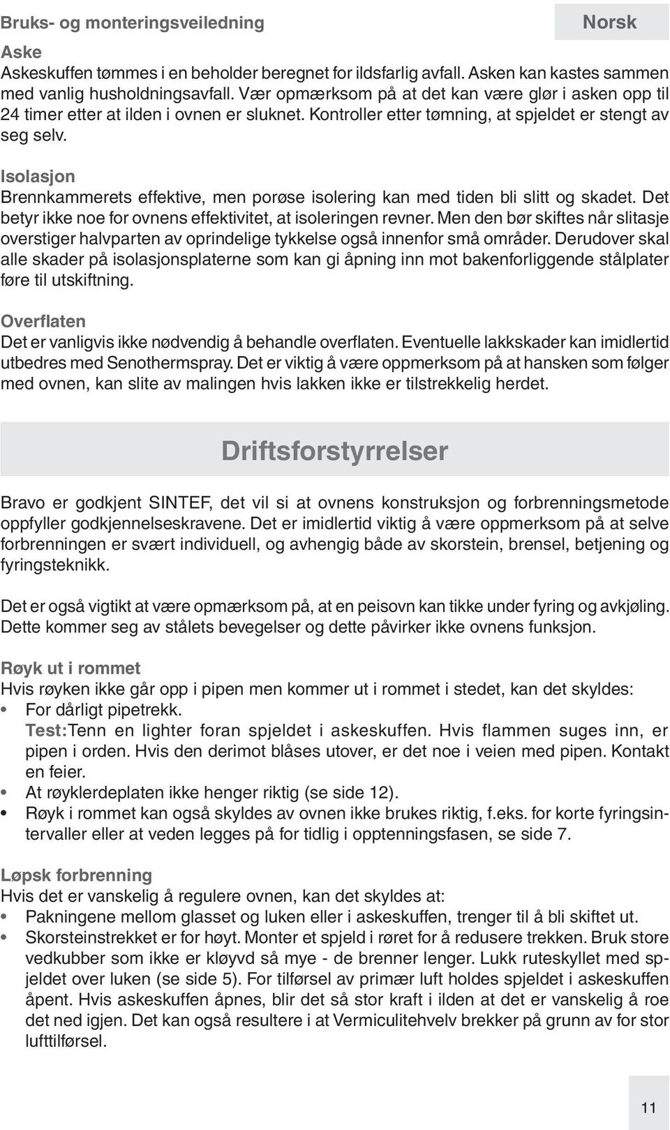 Isolasjon Brennkammerets effektive, men porøse isolering kan med tiden bli slitt og skadet. Det betyr ikke noe for ovnens effektivitet, at isoleringen revner.