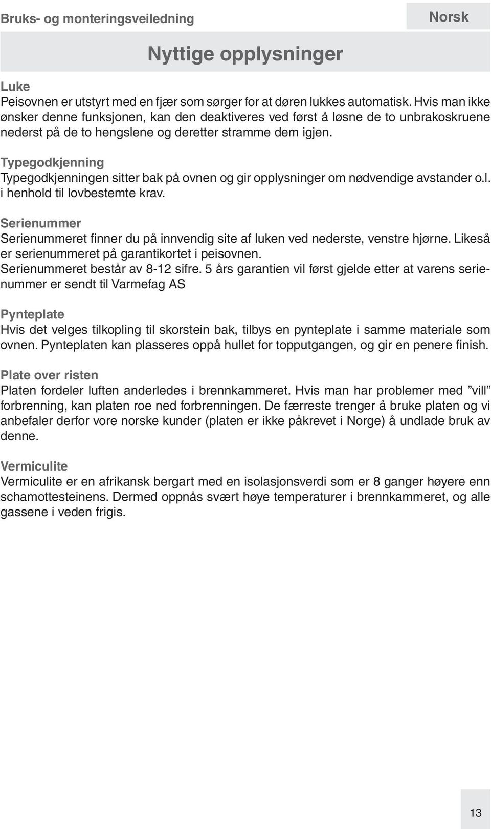 Typegodkjenning Typegodkjenningen sitter bak på ovnen og gir opplysninger om nødvendige avstander o.l. i henhold til lovbestemte krav.