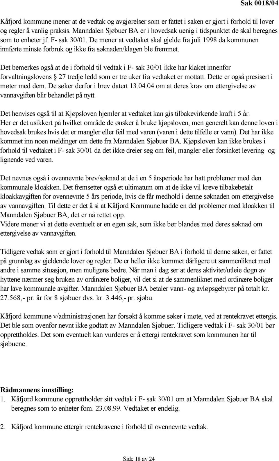 De mener at vedtaket skal gjelde fra juli 1998 da kommunen innførte minste forbruk og ikke fra søknaden/klagen ble fremmet.