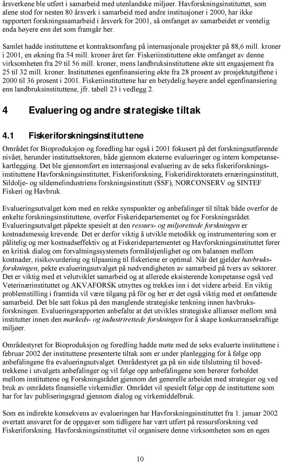 ventelig enda høyere enn det som framgår her. Samlet hadde instituttene et kontraktsomfang på internasjonale prosjekter på 88,6 mill. kroner i 2001, en økning fra 54 mill. kroner året før.