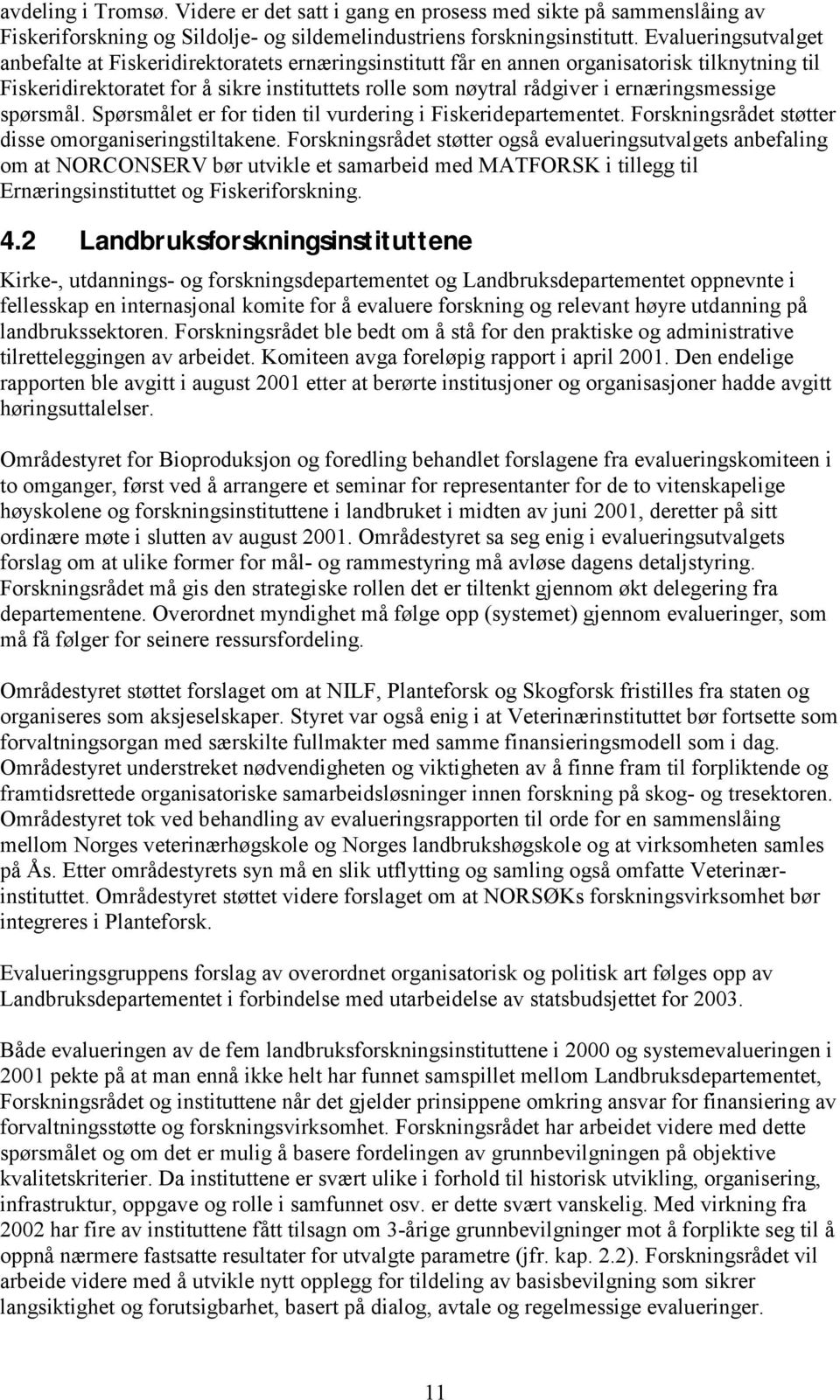 ernæringsmessige spørsmål. Spørsmålet er for tiden til vurdering i Fiskeridepartementet. Forskningsrådet støtter disse omorganiseringstiltakene.