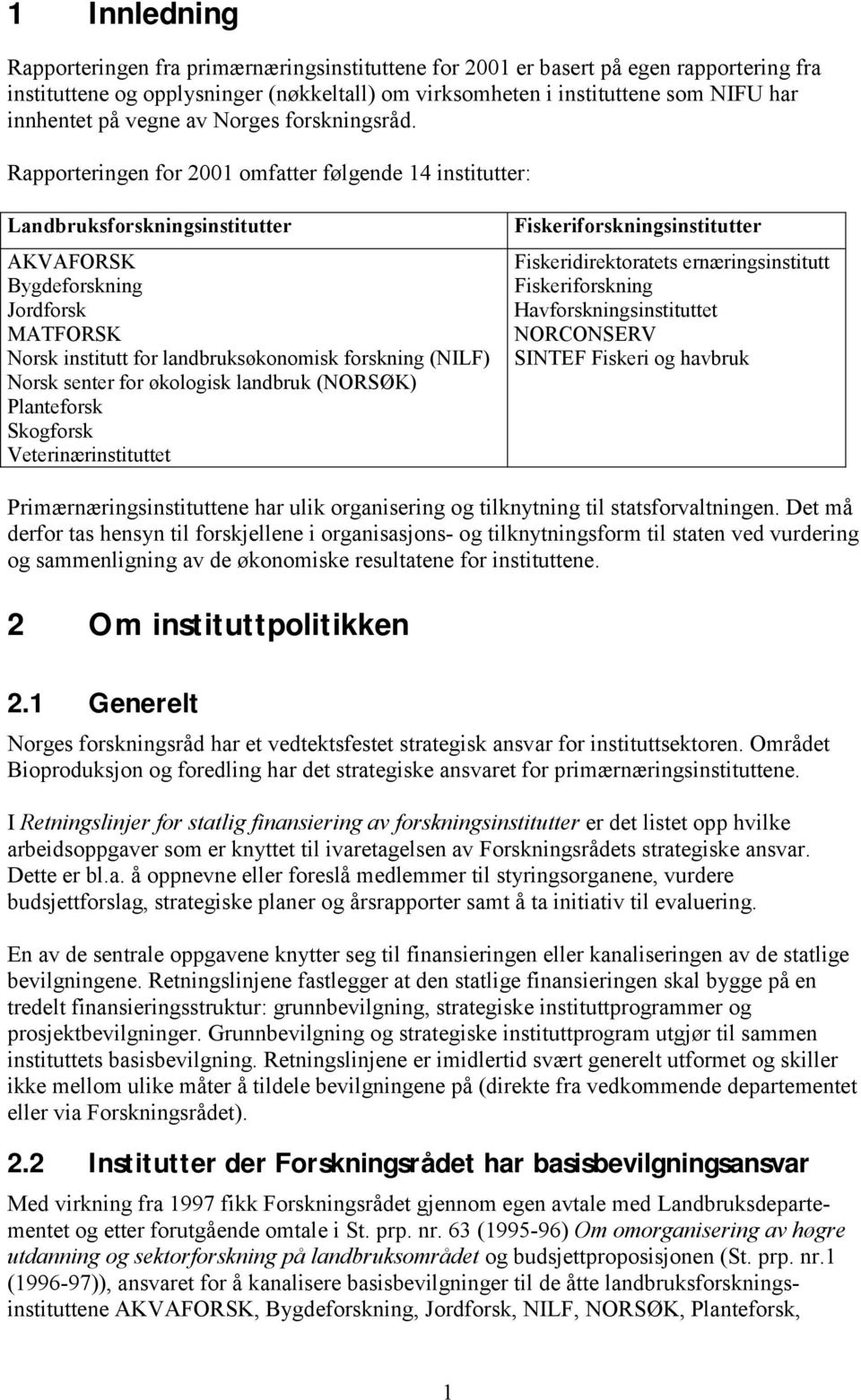 Rapporteringen for 2001 omfatter følgende 14 institutter: Landbruksforskningsinstitutter AKVAFORSK Bygdeforskning Jordforsk MATFORSK Norsk institutt for landbruksøkonomisk forskning (NILF) Norsk