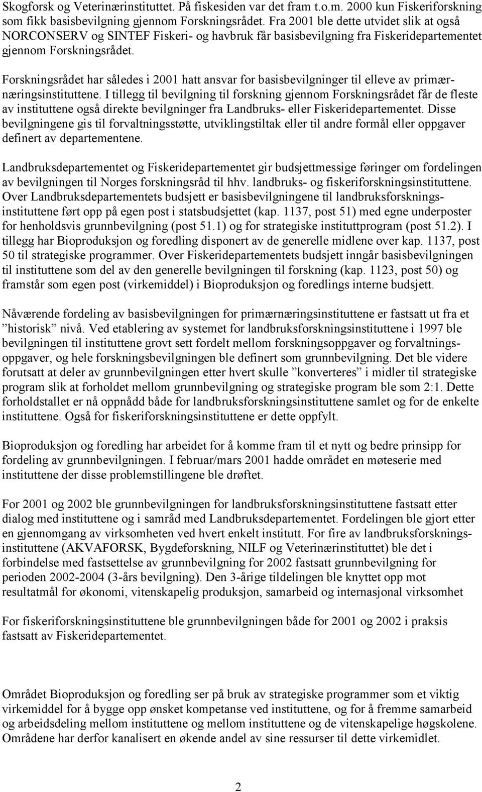 Forskningsrådet har således i 2001 hatt ansvar for basisbevilgninger til elleve av primærnæringsinstituttene.