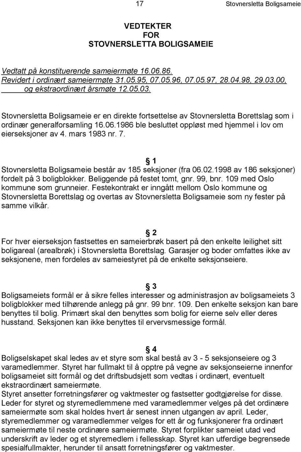 1986 ble besluttet oppløst med hjemmel i lov om eierseksjoner av 4. mars 1983 nr. 7. 1 Stovnersletta Boligsameie består av 185 seksjoner (fra 06.02.1998 av 186 seksjoner) fordelt på 3 boligblokker.