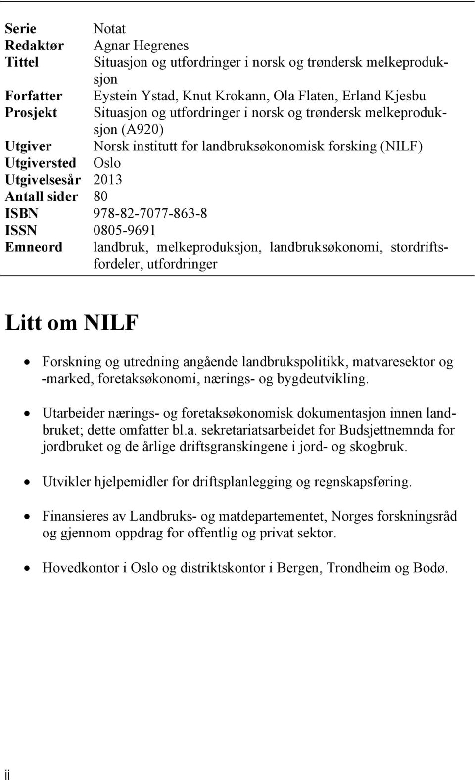 utredning angående landbrukspolitikk, matvaresektor og -marked, foretaksøkonomi, nærings- og bygdeutvikling. Utarbeider nærings- og foretaksøkonomisk dokumentasjon innen landbruket; dette omfatter bl.