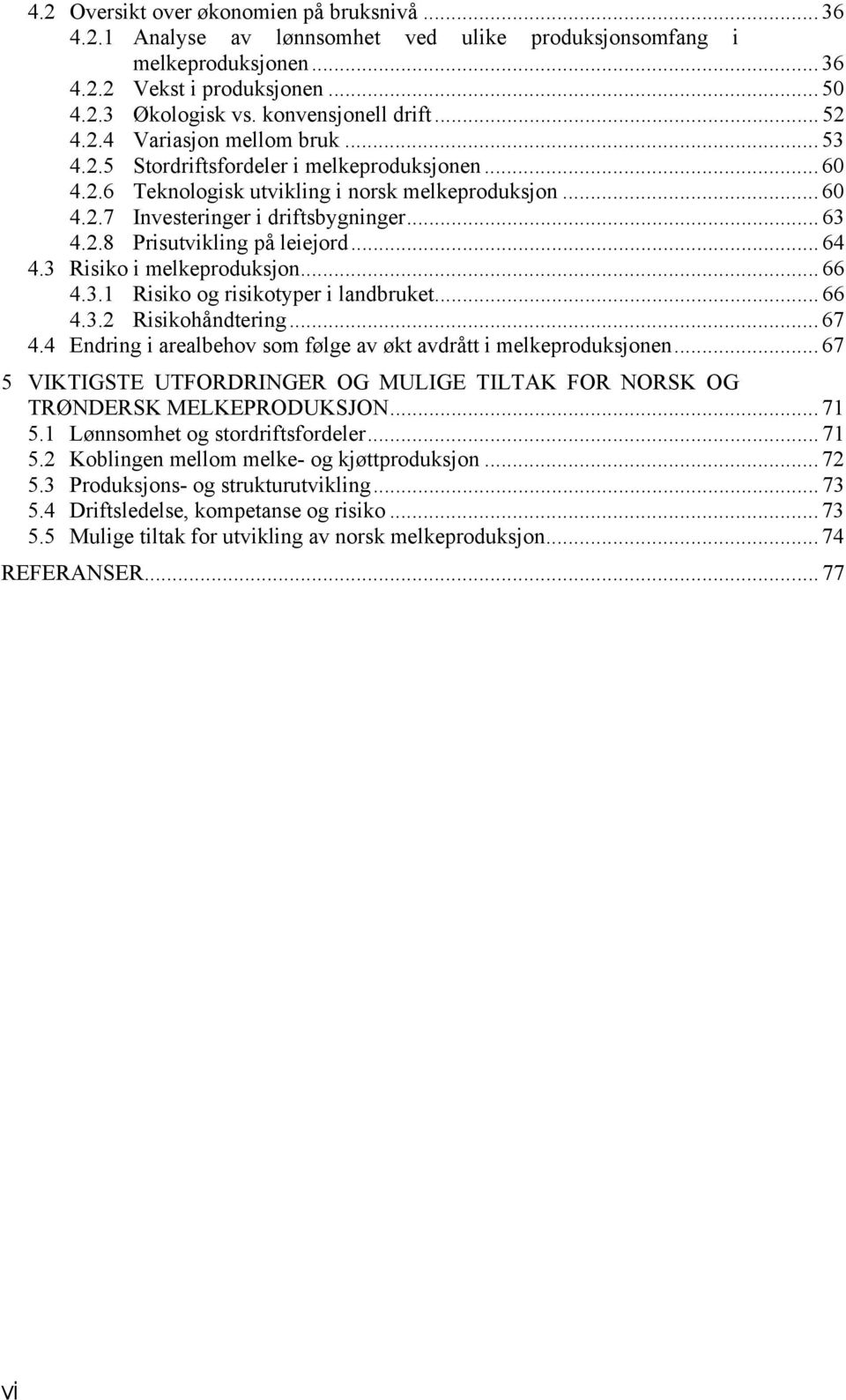 .. 63 4.2.8 Prisutvikling på leiejord... 64 4.3 Risiko i melkeproduksjon... 66 4.3.1 Risiko og risikotyper i landbruket... 66 4.3.2 Risikohåndtering... 67 4.