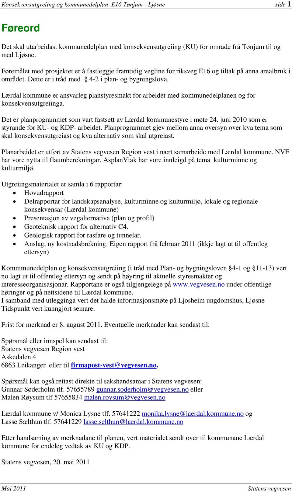 Lærdal kommune er ansvarleg planstyresmakt for arbeidet med kommunedelplanen og for konsekvensutgreiinga. Det er planprogrammet som vart fastsett av Lærdal kommunestyre i møte 24.