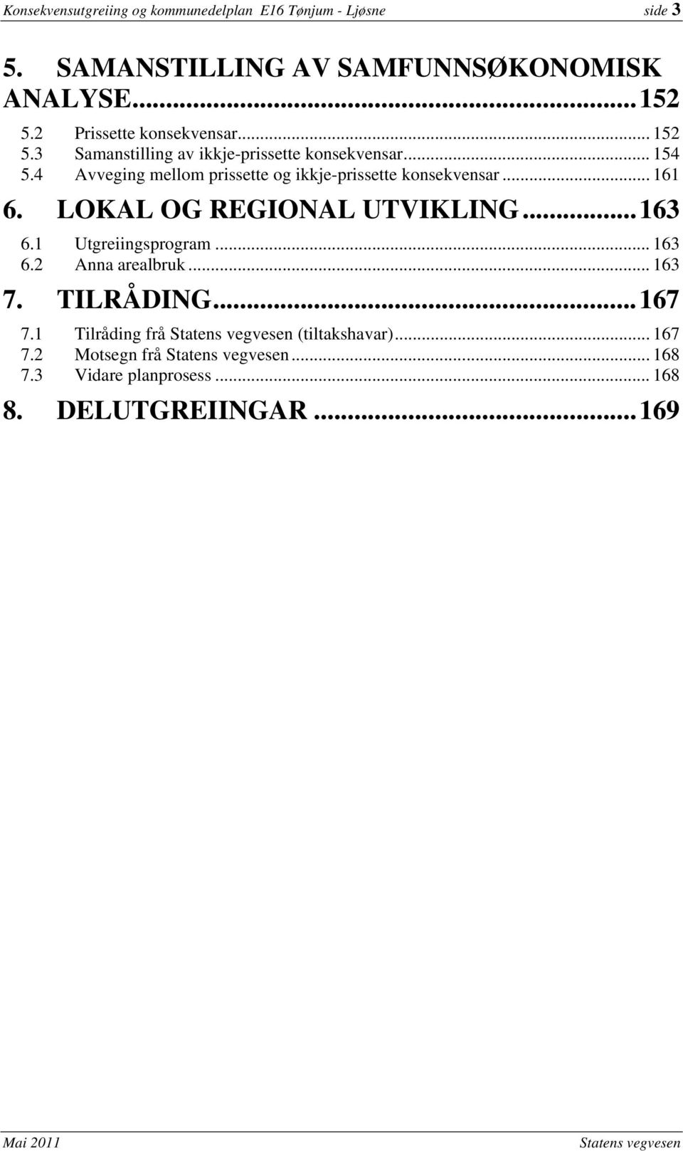 4 Avveging mellom prissette og ikkje-prissette konsekvensar... 161 6. LOKAL OG REGIONAL UTVIKLING...163 6.1 Utgreiingsprogram... 163 6.