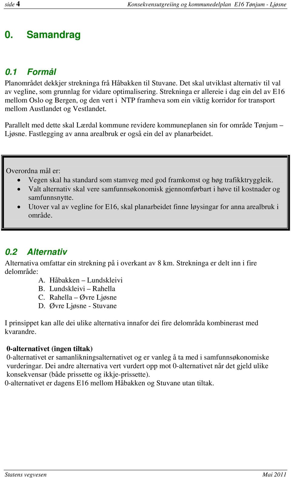 Strekninga er allereie i dag ein del av E16 mellom Oslo og Bergen, og den vert i NTP framheva som ein viktig korridor for transport mellom Austlandet og Vestlandet.