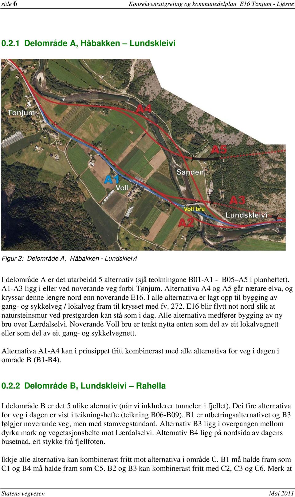 A1-A3 ligg i eller ved noverande veg forbi Tønjum. Alternativa A4 og A5 går nærare elva, og kryssar denne lengre nord enn noverande E16.