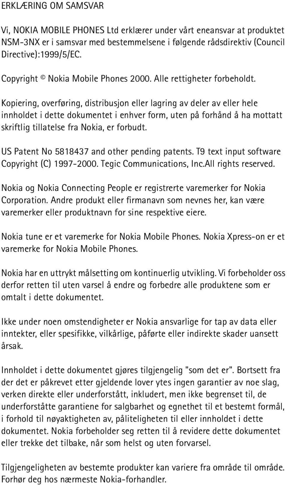 Kopiering, overføring, distribusjon eller lagring av deler av eller hele innholdet i dette dokumentet i enhver form, uten på forhånd å ha mottatt skriftlig tillatelse fra Nokia, er forbudt.