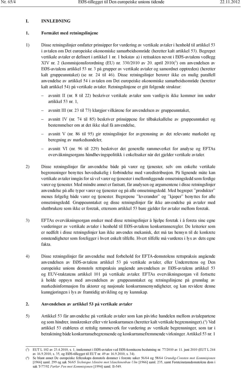 (heretter kalt artikkel 53). Begrepet vertikale avtaler er definert i artikkel 1 nr. 1 bokstav a) i rettsakten nevnt i EØS-avtalens vedlegg XIV nr. 2 (kommisjons forordning (EU) nr. 330/2010 av 20.