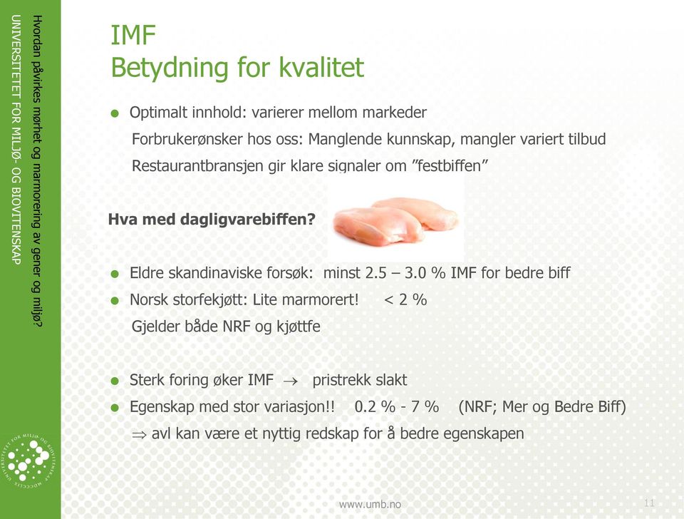 Eldre skandinaviske forsøk: minst 2.5 3.0 % IMF for bedre biff Norsk storfekjøtt: Lite marmorert!