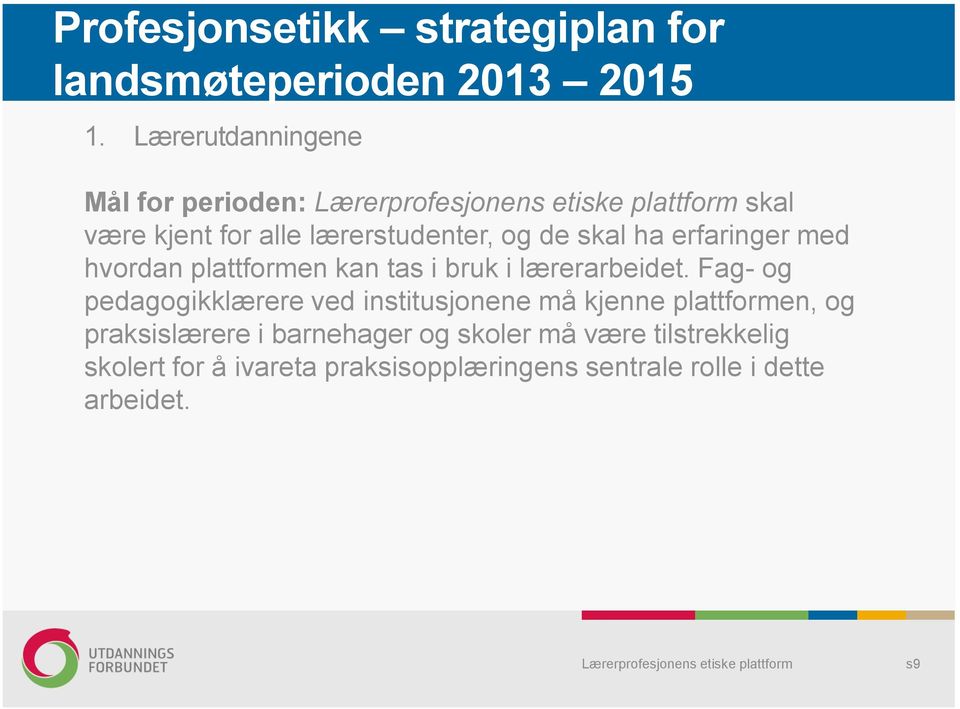 Fag- og pedagogikklærere ved institusjonene må kjenne plattformen, og praksislærere i