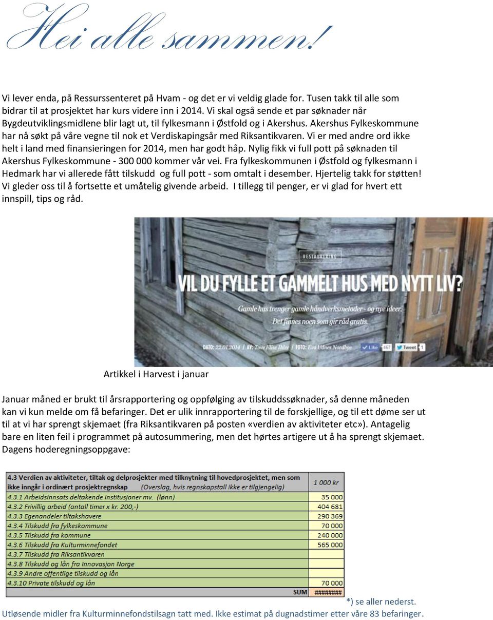Akershus Fylkeskommune har nå søkt på våre vegne til nok et Verdiskapingsår med Riksantikvaren. Vi er med andre ord ikke helt i land med finansieringen for 2014, men har godt håp.