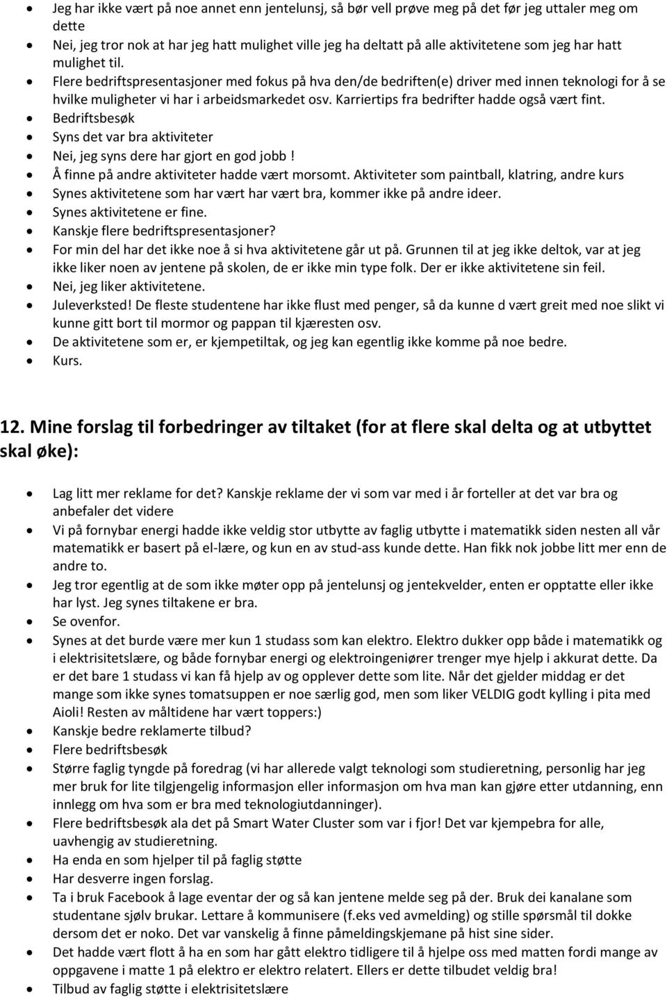 Karriertips fra bedrifter hadde også vært fint. Bedriftsbesøk Syns det var bra aktiviteter Nei, jeg syns dere har gjort en god jobb! Å finne på andre aktiviteter hadde vært morsomt.