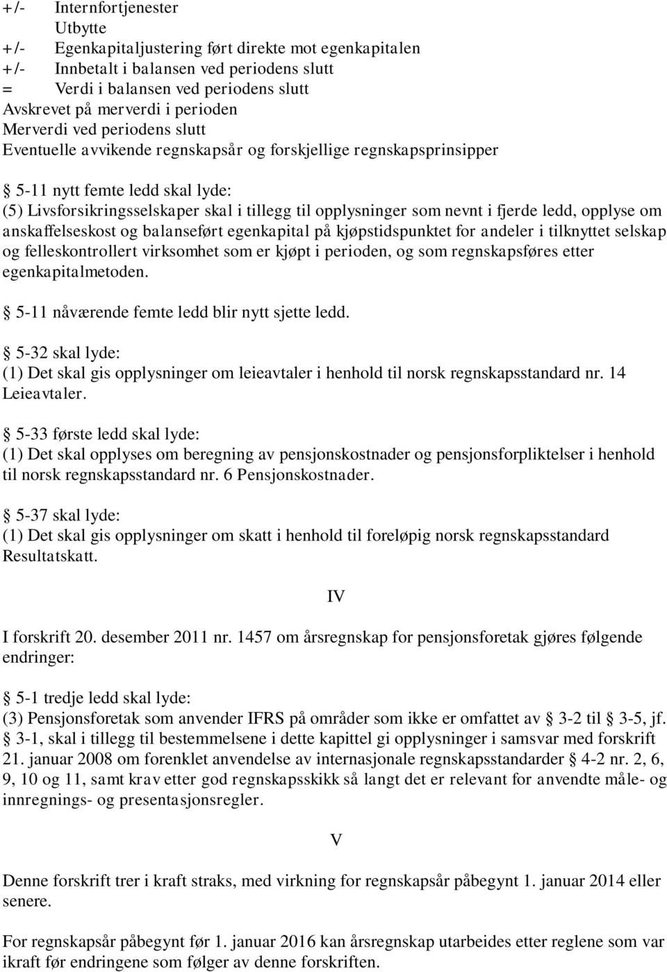 som nevnt i fjerde ledd, opplyse om anskaffelseskost og balanseført egenkapital på kjøpstidspunktet for andeler i tilknyttet selskap og felleskontrollert virksomhet som er kjøpt i perioden, og som